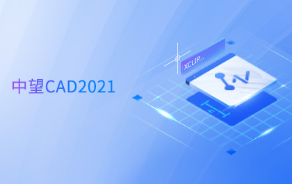 中望CAD 2021全球发布，持续升级图形显示系统助力设计高效与智能