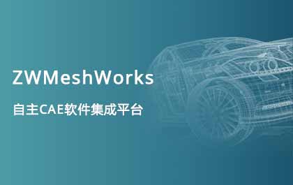 中望发布自主CAE集成平台ZWMeshWorks，高效助力多学科仿真开发 